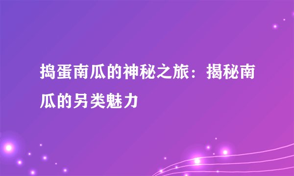 捣蛋南瓜的神秘之旅：揭秘南瓜的另类魅力