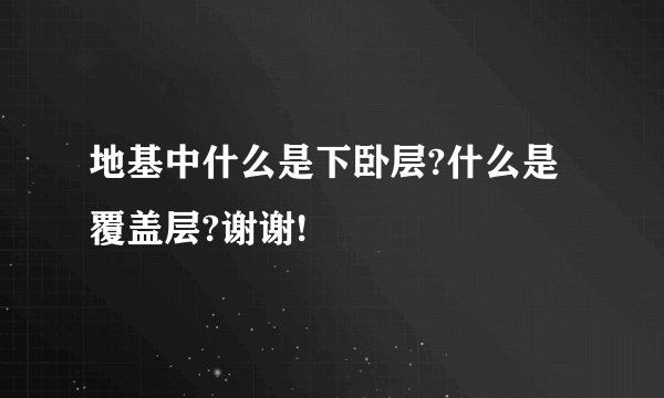 地基中什么是下卧层?什么是覆盖层?谢谢!