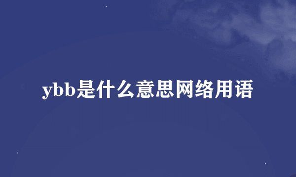 ybb是什么意思网络用语