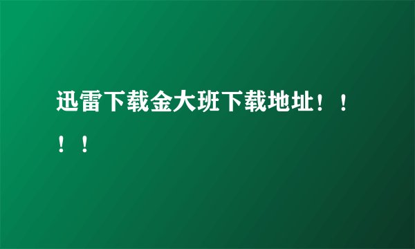 迅雷下载金大班下载地址!!!!