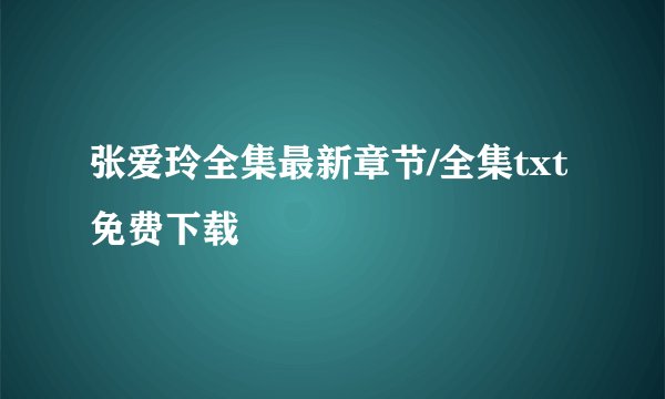 张爱玲全集最新章节/全集txt免费下载