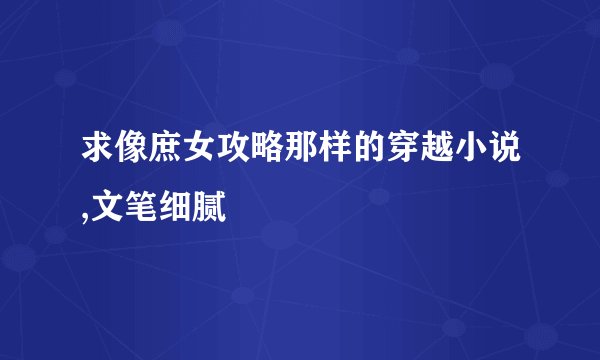 求像庶女攻略那样的穿越小说,文笔细腻
