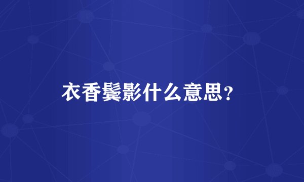 衣香鬓影什么意思？