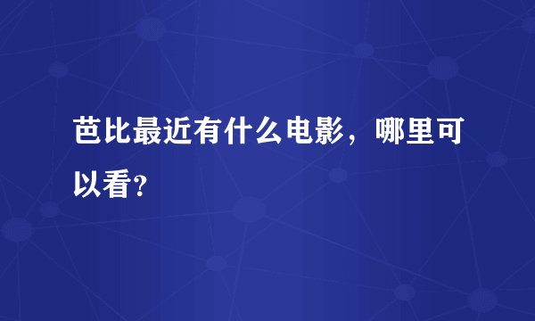 芭比最近有什么电影，哪里可以看？