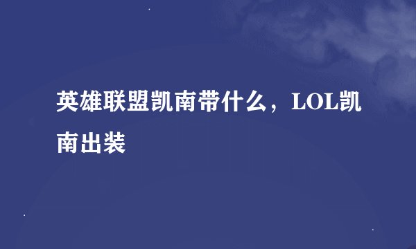 英雄联盟凯南带什么，LOL凯南出装