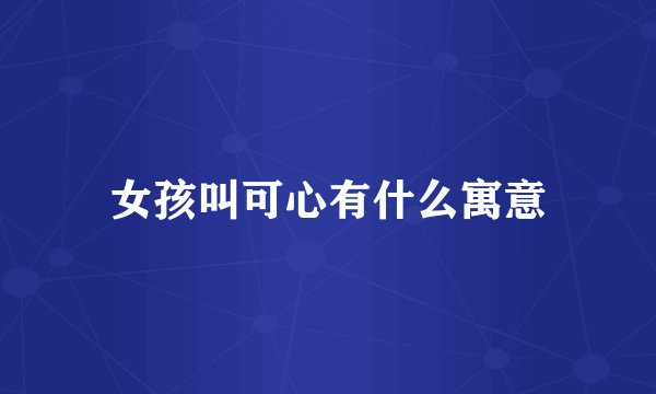 女孩叫可心有什么寓意