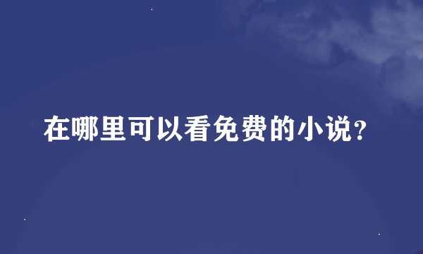 在哪里可以看免费的小说?