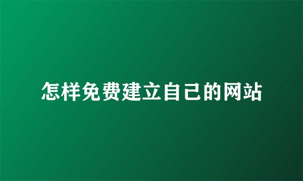 怎样免费建立自己的网站