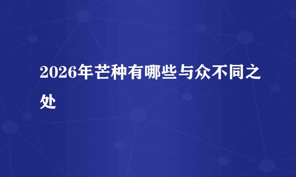 2026年芒种有哪些与众不同之处