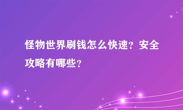 怪物世界刷钱怎么快速？安全攻略有哪些？
