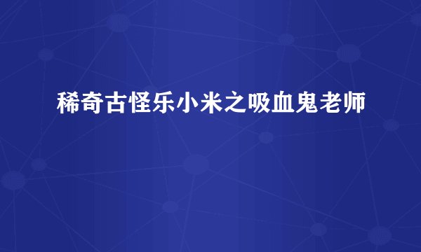 稀奇古怪乐小米之吸血鬼老师