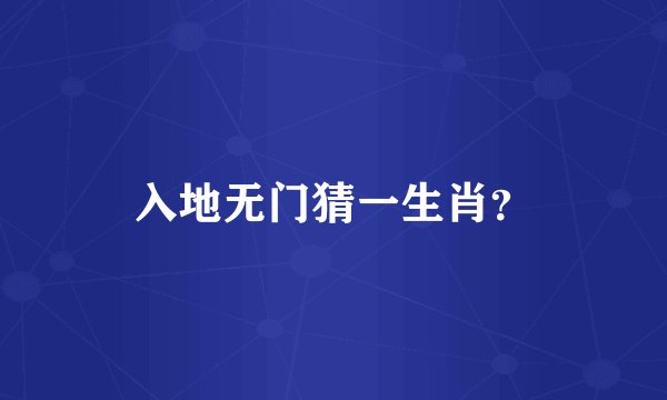 入地无门猜一生肖？