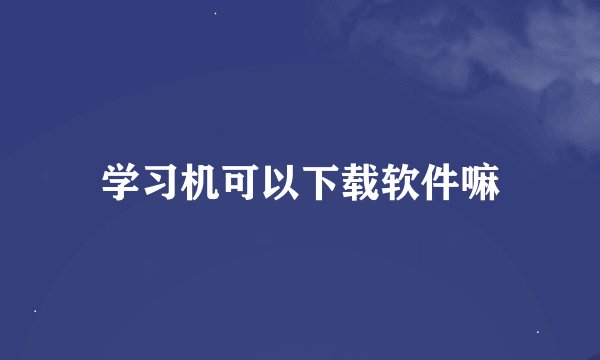 学习机可以下载软件嘛