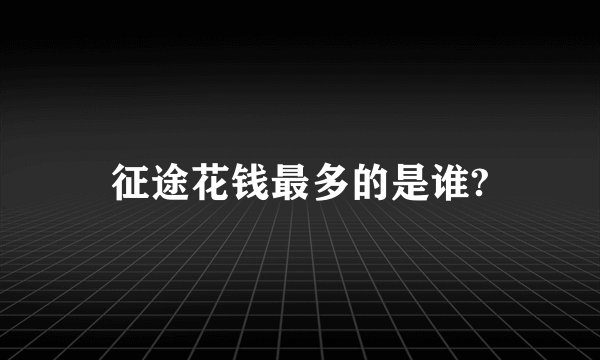 征途花钱最多的是谁?