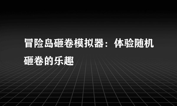 冒险岛砸卷模拟器：体验随机砸卷的乐趣