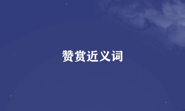 赞赏近义词