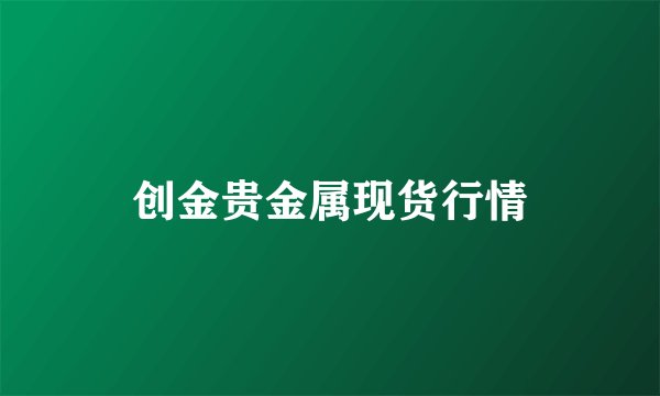 创金贵金属现货行情
