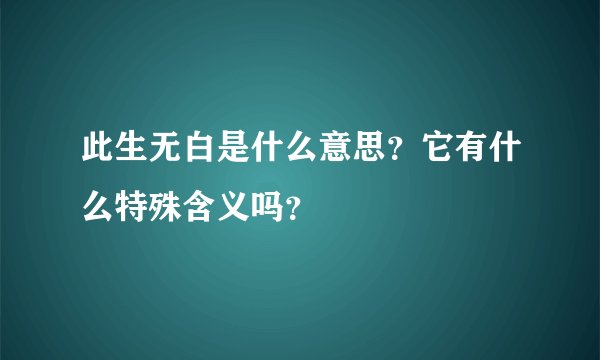 此生无白是什么意思?它有什么特殊含义吗?