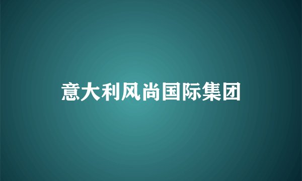意大利风尚国际集团