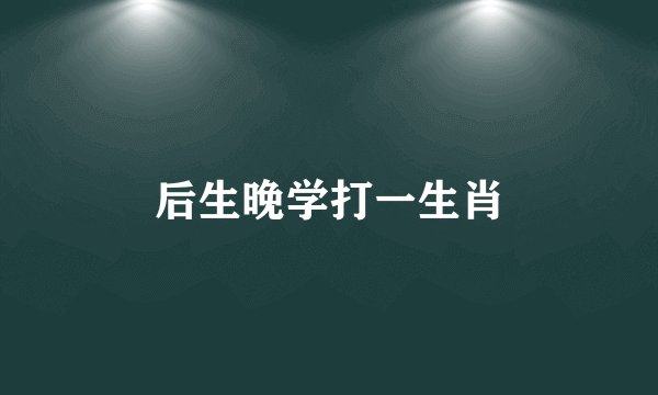 后生晚学打一生肖