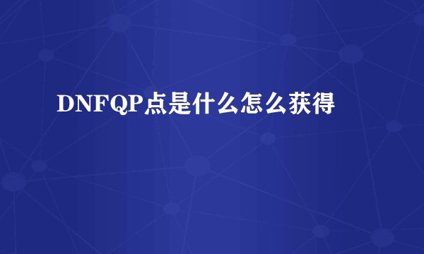 DNFQP点是什么怎么获得