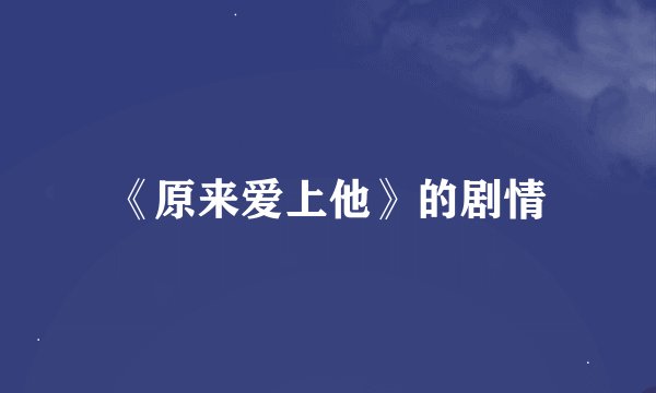 《原来爱上他》的剧情