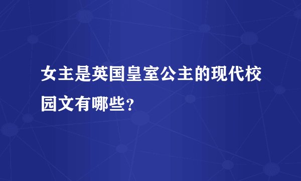 女主是英国皇室公主的现代校园文有哪些？