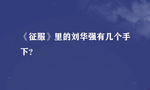《征服》里的刘华强有几个手下？