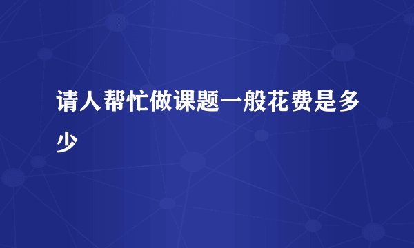 请人帮忙做课题一般花费是多少