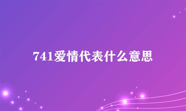 741爱情代表什么意思