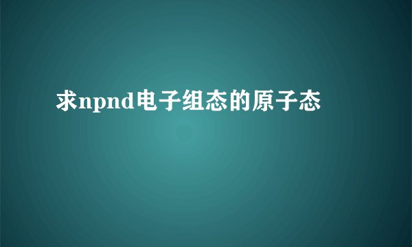 求npnd电子组态的原子态