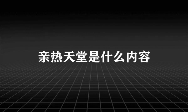 亲热天堂是什么内容