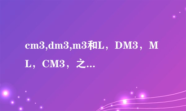 cm3,dm3,m3和L，DM3，ML，CM3，之间怎么转换？