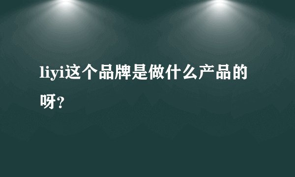 liyi这个品牌是做什么产品的呀？