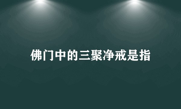 佛门中的三聚净戒是指
