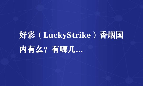 好彩（LuckyStrike）香烟国内有么？有哪几种包装？价格呢？