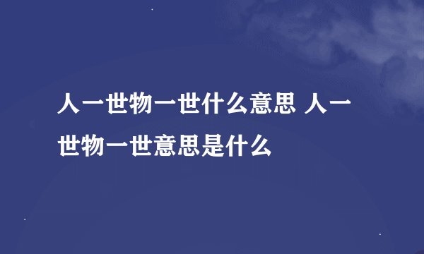 人一世物一世什么意思 人一世物一世意思是什么