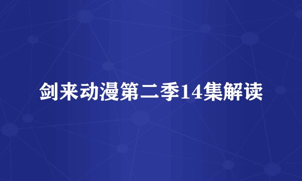 剑来动漫第二季14集解读