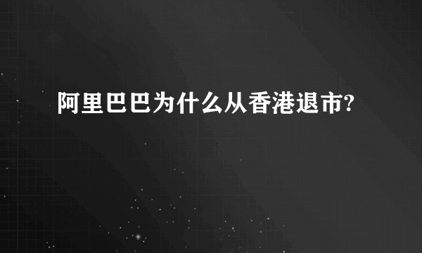阿里巴巴为什么从香港退市?