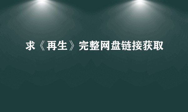 求《再生》完整网盘链接获取