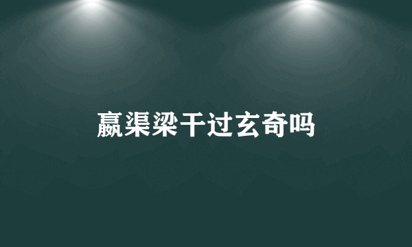 嬴渠梁干过玄奇吗