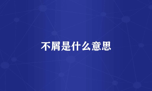 不屑是什么意思