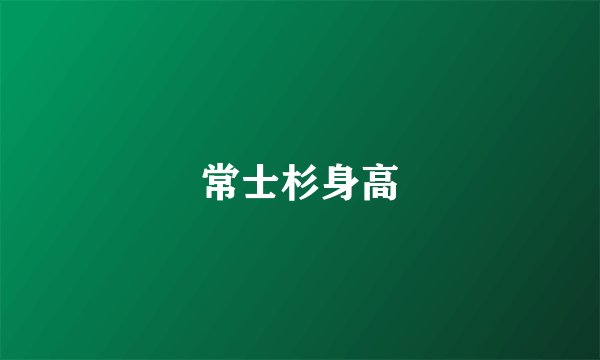 常士杉身高