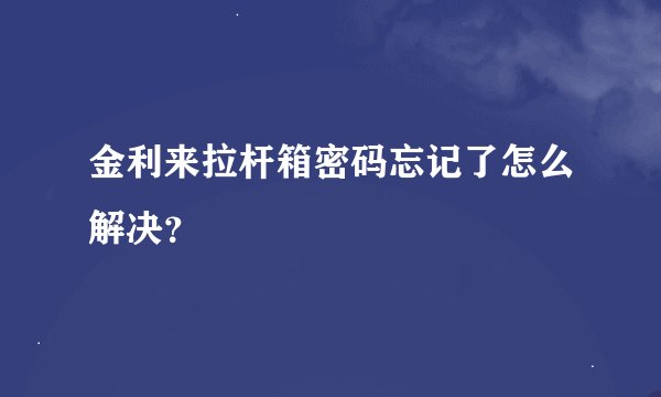 金利来拉杆箱密码忘记了怎么解决？