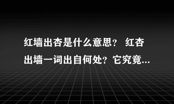 红墙出杏是什么意思？ 红杏出墙一词出自何处？它究竟有何含义