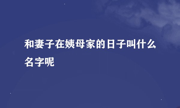 和妻子在姨母家的日子叫什么名字呢
