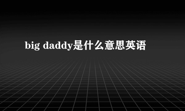 big daddy是什么意思英语