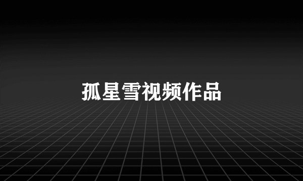 孤星雪视频作品