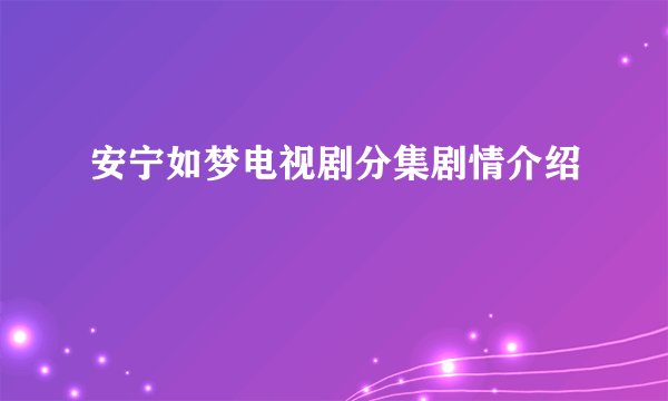 安宁如梦电视剧分集剧情介绍