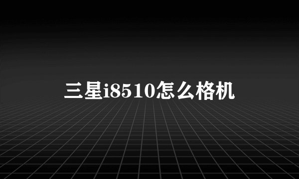 三星i8510怎么格机